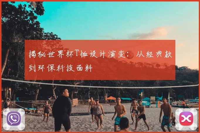 揭秘世界杯T恤设计演变：从经典款到环保科技面料
