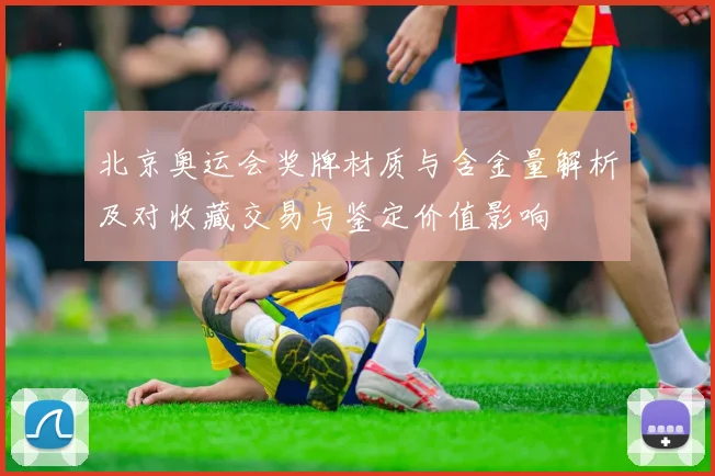 北京奥运会奖牌材质与含金量解析及对收藏交易与鉴定价值影响